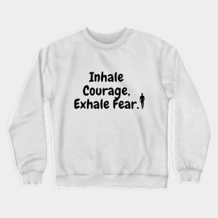 Inhale Courage,Exhale Fear. Crewneck Sweatshirt